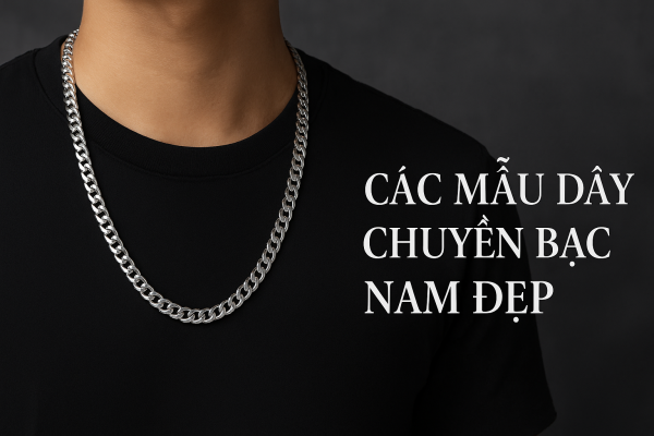Các Mẫu Dây Chuyền Bạc Nam Đẹp – Khẳng Định Phong Cách & Đẳng Cấp Quý Ông